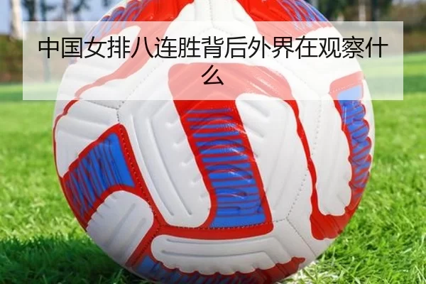 中国女排八连胜背后外界在观察什么